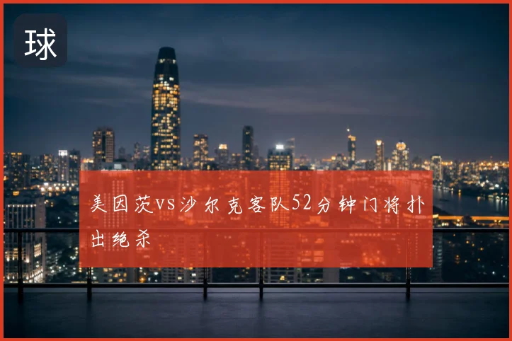 美因茨vs沙尔克客队52分钟门将扑出绝杀